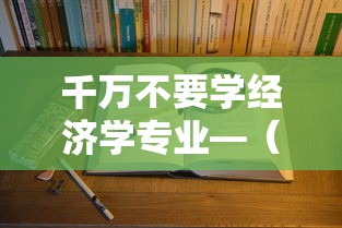 千万不要学经济学专业—(女生学经济学难不难) 千万不要学经济学专业—(女生学经济学难不难)