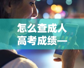 怎么查成人高考成绩—（查成人高考成绩密码是什么）