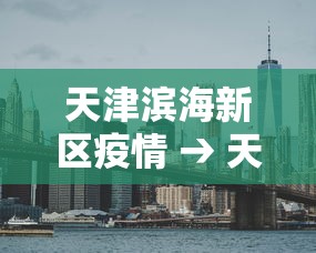 天津滨海新区疫情 → 天津滨海新区鼻炎 天津滨海新区疫情 → 天津滨海新区鼻炎