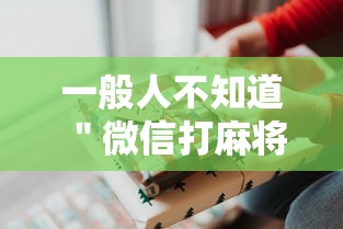 一般人不知道 ＂微信打麻将嬴钱软件挂”通用版下载教程