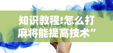 知识教程!怎么打麻将能提高技术”通用版下载教程！