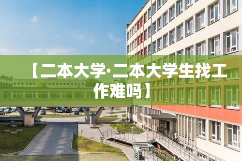 【二本大学·二本大学生找工作难吗】