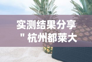 实测结果分享 ＂杭州都莱大菠萝有挂吗”(详细透视教程)-知乎