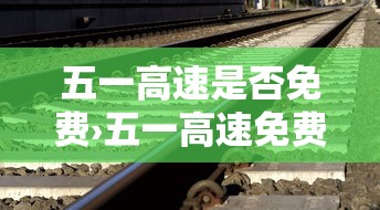 五一高速是否免费›五一高速免费时间是