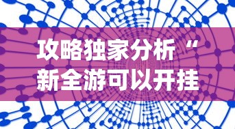 攻略独家分析“新全游可以开挂吗	”开挂(透视)辅助
