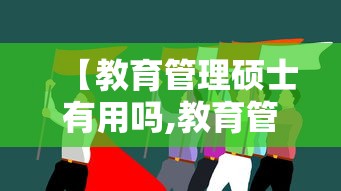 【教育管理硕士有用吗,教育管理硕士有用吗?对当老师或进教育局的帮助有多大?】