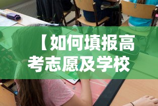 【如何填报高考志愿及学校,网上如何填报高考志愿】 【如何填报高考志愿及学校,网上如何填报高考志愿】
