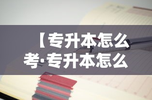 【专升本怎么考·专升本怎么考试和选学校】