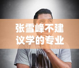 张雪峰不建议学的专业 → 张雪峰不建议学的专业有哪些 张雪峰不建议学的专业 → 张雪峰不建议学的专业有哪些