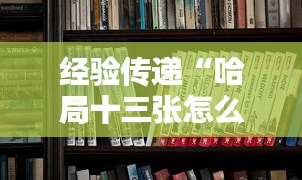 经验传递“哈局十三张怎么拿好牌”真的有挂