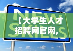 【大学生人才招聘网官网,24365应届毕业生招聘岗位】