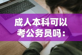 成人本科可以考公务员吗:成人本科可以考公务员吗和事业编吗 成人本科可以考公务员吗:成人本科可以考公务员吗和事业编吗