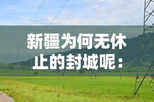 新疆为何无休止的封城呢：新疆最新封路情况