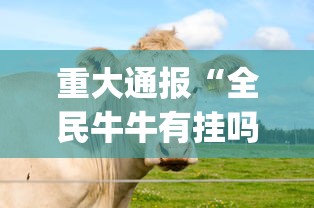 重大通报“全民牛牛有挂吗”(确实有挂)