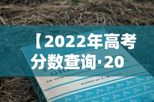 【2022年高考分数查询·2022年高考分数查询入口官网】 【2022年高考分数查询·2022年高考分数查询入口官网】
