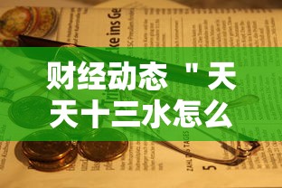 财经动态 ＂天天十三水怎么开挂	”附开挂脚本详细教程