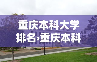 重庆本科大学排名›重庆本科大学排名及分数区间 重庆本科大学排名›重庆本科大学排名及分数区间
