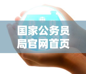 国家公务员局官网首页:国家公务员局官网怎么下载 国家公务员局官网首页:国家公务员局官网怎么下载