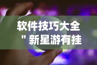 软件技巧大全 ＂新星游有挂吗”作弊挂(辅助外挂+教程)
