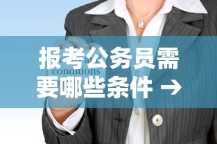 报考公务员需要哪些条件 → 报考公务员需要考哪些知识 报考公务员需要哪些条件 → 报考公务员需要考哪些知识