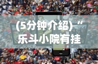 (5分钟介绍)“乐斗小院有挂吗”科技辅助神器手机