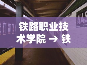 铁路职业技术学院 → 铁路职业技术学院招生条件 铁路职业技术学院 → 铁路职业技术学院招生条件