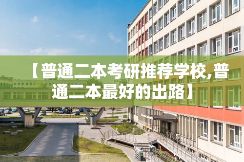 【普通二本考研推荐学校,普通二本最好的出路】