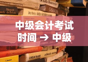 中级会计考试时间 → 中级会计考试时间安排及科目