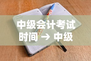 中级会计考试时间 → 中级会计考试时间安排及科目 中级会计考试时间 → 中级会计考试时间安排及科目