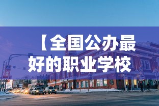 【全国公办最好的职业学校·全国公办本科职业技术大学排行】 【全国公办最好的职业学校·全国公办本科职业技术大学排行】