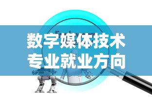 数字媒体技术专业就业方向及前景 → 学多媒体专业就业方向