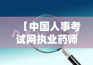 【中国人事考试网执业药师报名入口·中国人才网执业药师报名时间】 【中国人事考试网执业药师报名入口·中国人才网执业药师报名时间】