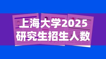 上海大学2025研究生招生人数 → 2025上海大学研究生拟录取名 上海大学2025研究生招生人数 → 2025上海大学研究生拟录取名