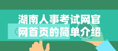 湖南人事考试网官网首页的简单介绍 湖南人事考试网官网首页的简单介绍
