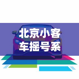 北京小客车摇号系统登录入口—（北京小客车摇号系统登录入口官网对浏览器的要求）