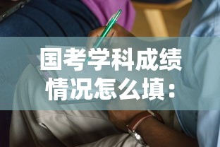 国考学科成绩情况怎么填：国考学科成绩情况怎么填才正确