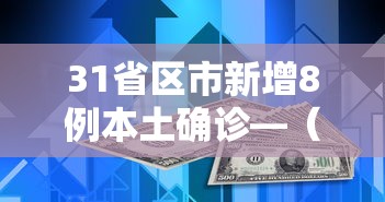 31省区市新增8例本土确诊—(31省区市新增48例本土确诊病例) 31省区市新增8例本土确诊—(31省区市新增48例本土确诊病例)