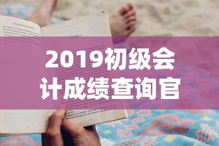 2019初级会计成绩查询官网›2019初级会计报名官网 2019初级会计成绩查询官网›2019初级会计报名官网