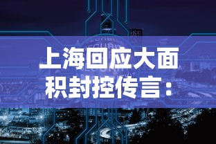 上海回应大面积封控传言：上海封控持续了多久