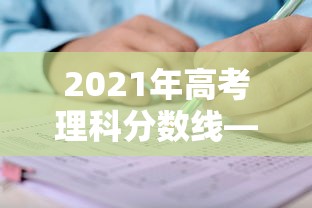 2021年高考理科分数线—（2021年高考理科分数线广东）