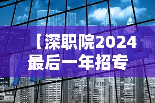【深职院2024最后一年招专科,深职院2025专科录取线】 【深职院2024最后一年招专科,深职院2025专科录取线】