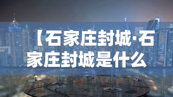 【石家庄封城·石家庄封城是什么时间开始的】