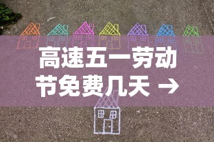 高速五一劳动节免费几天 → 五一劳动节高速路是否免费