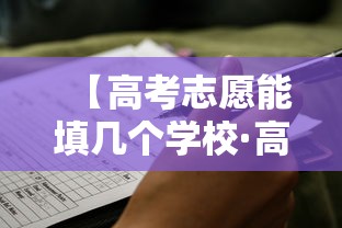 【高考志愿能填几个学校·高考志愿填几个学校比较好】 【高考志愿能填几个学校·高考志愿填几个学校比较好】