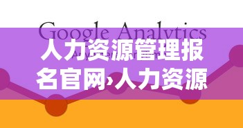 人力资源管理报名官网›人力资源报名入口官网需要什么专业的 人力资源管理报名官网›人力资源报名入口官网需要什么专业的