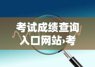 考试成绩查询入口网站›考试成绩查询入口网站中考