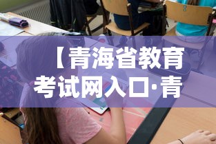 【青海省教育考试网入口·青海考试信息网官网入口】 【青海省教育考试网入口·青海考试信息网官网入口】