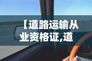 【道路运输从业资格证,道路运输从业资格证电子版】 【道路运输从业资格证,道路运输从业资格证电子版】