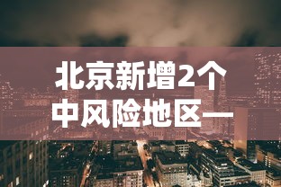 北京新增2个中风险地区—（北京24小时内新增59例本土感染者）