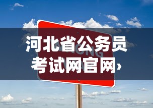 河北省公务员考试网官网›2025公务员报名入口